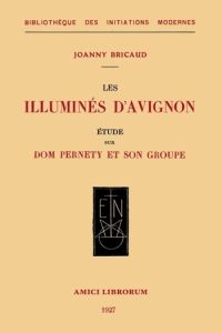 Les illuminés d'Avignon. Etude sur Dom Pernety et son groupe - Bricaud Joanny