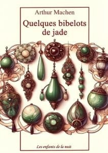 Quelques bibelots de jade. Arthur Machen - Machen Arthur - Mathis Laurent - Sprauel Alain