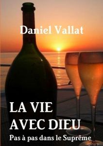 La vie avec Dieu. Pas à pas dans le suprême - Vallat Daniel