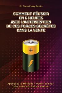 Comment Réussir en 6 heures avec l'Intervention de ces Forces Secrètes Dans la Vente. Appliquez la M - Brooks Pierce posey - Deloison Matthieu