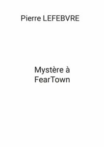 Mystère à FearTown - Lefebvre Pierre