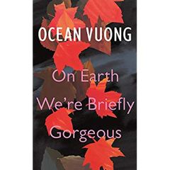 ON EARTH WE'RE BRIEFLY GEORGEOUS - VUONG, OCEAN