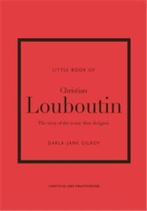 THE LITTLE BOOK OF CHRISTIAN LOUBOUTIN - GILROY, DARLA-JANE