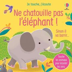 Ne chatouille pas l'éléphant ! Sinon il va barrir... Je touche, j'écoute - Taplin Sam - Martín-Larrañaga Ana - Souchon Eléono