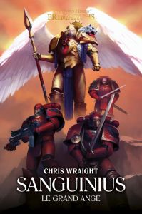 The Horus Heresy Primarchs : Sanguinius. Le Grand Ange - Wraight Chris - Debot Anthony