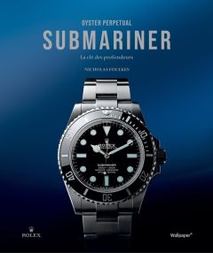 Oyster Perpetual Submariner. La clé des profondeurs - Foulkes Nicholas