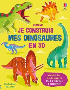 Je construis mes dinosaures en 3D - Clark Neil - Wheatley Abigail - Hilborne Jenny - D