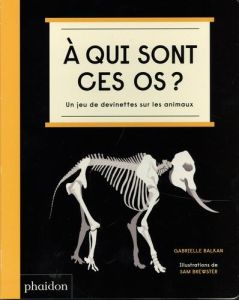 A qui sont ces os ? Un jeu de devinettes sur les animaux - Balkan Gabrielle - Brewster Sam