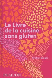 Le Livre de la cuisine sans gluten - Broglia Cristian - Néreaud Améline