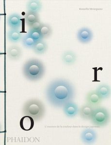 Iro. L'essence de la couleur dans le design japonais - Menegazzo Rossella - Gouillier Jean-Bernard