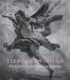 Tiepolo in Milan. The Lost Frescoes of Palazzo Archinto - Tomezzoli Andrea - Ton Denis - Salomon Xavier F. -