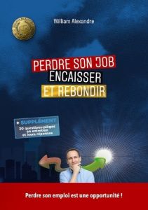 Perdre son job encaisser et rebondir. Perdre son emploi est une opportunité - Alexandre William - Great Midlands publishing grea