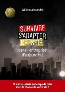 Survivre, s'adapter et réussir dans l'entreprise d'aujourd'hui. Et si être salarié en temps de crise - Alexandre William - . Great midlands publishing