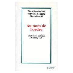 AU NOM DE L'ORDRE. Une histoire politique du code pénal - Lascoumes Pierre - Lenoël Pierre - Poncela Pierret