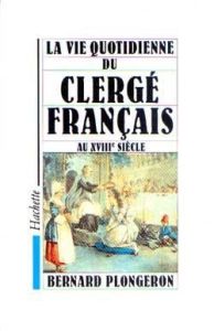 La vie quotidienne du clergé français au XVIIIe siècle - Plongeron Bernard