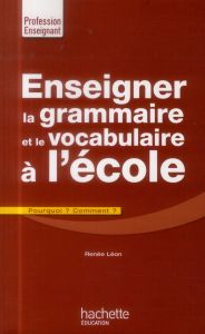 Enseigner la grammaire et le vocabulaire à l'école. Pourquoi ? Comment ? - Léon Renée