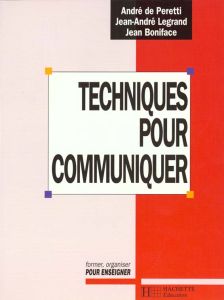 Techniques pour communiquer - Boniface Jean - Legrand Jean-André - Peretti André