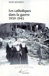 LES CATHOLIQUES DANS LA GUERRE 1939-1945. Entre Vichy et la Résistance - Bédarida Renée