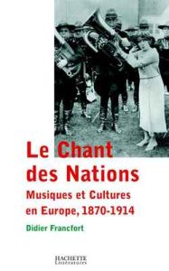 Le Chant des Nations. Musiques et cultures en Europe 1870-1914 - Francfort Didier