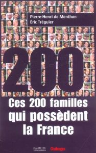 Ces 200 familles qui possèdent la France - Menthon Pierre-Henri de - Tréguier Eric