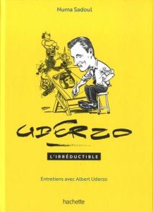 Uderzo. L'irréductible. Entretiens avec Albert Uderzo - Sadoul Numa - Uderzo Albert