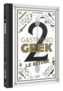 Gastronogeek 2. Le retour - Villanova Thibaud - Lobbestaël Nicolas - Augé Séve