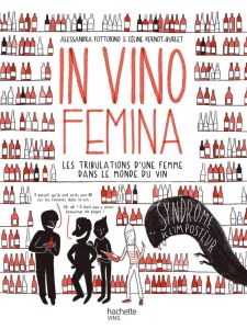 In Vino Femina. Les tribulations d'une femme dans le monde du vin - Fottorino Alessandra - Pernot-Burlet Céline