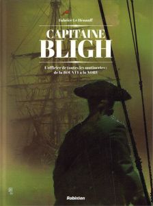 Captain Bligh Tome 1 : L'officier de toutes les mutineries : de la BOUNTY à la NORE - Le Hénanff Fabrice