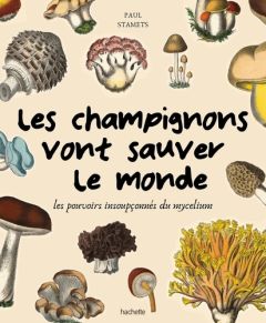 Les champignons vont sauver le monde. Les pouvoirs insoupçonnés du mycelium - Stamets Paul - Beauvais Michel