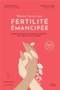 Manuel pour une fertilité émancipée. Quand gynécologie et naturopathie se complètent pour optimiser - Sindicic Laurène - Andine Jean-Pierre - Ronfaut Au