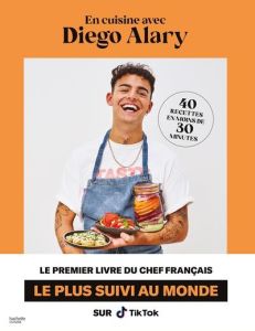 En cuisine avec Diego Alary. 40 recettes en moins de 30 minutes - Alary Diego - Moynat Laurent - Maxán Jésiel - Bour