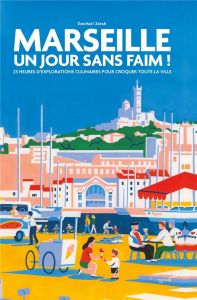 Marseille, Un jour sans faim ! 25 heures d'explorations culinaires pour croquer toute la ville - Zérah Ezéchiel - Hernandez Agathe - Muizon Mathieu