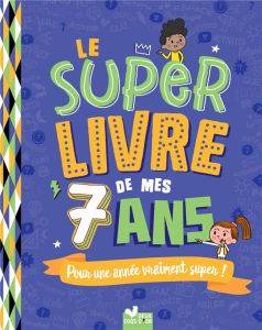 Le super livre de mes 7 ans. Pour une année vraiment super ! - Blitman Sophie - Morize Patrick - Guignette Jérémy