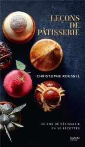 Leçons de pâtisserie. 25 ans de pâtisserie en 50 recettes - Roussel Christophe - Fau Laurent - Vasseghi Sarah