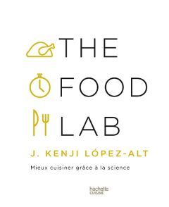 The Food Lab. Mieux cuisiner grâce à la science - López-Alt J. Kenji