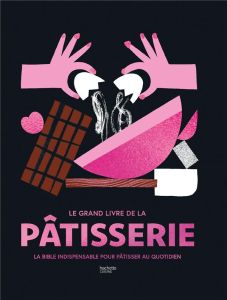 Le grand livre de la pâtisserie. La bible indispensable pour pâtisser au quotidien - Beauvais Alexandra - Blondeau Andréa - Desgages Au