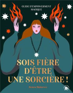 Sois fière d'être une sorcière ! Guide d'empowerment magique - Haksever Semra - Healy Olivia - Hurier-Michaud Del