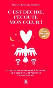 C'est décidé, j'écoute mon coeur. 21 clés pour apprendre à écouter son coeur et à développer l'amour - Delhaye Marie-Christine