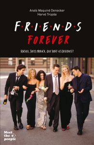 Friends forever. Rachel, Joey, Monica... que sont-ils devenus ? - Maquiné Denecker Anaïs - Tropéa Hervé