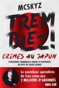 Tremblez ! Crimes au Japon. 8 histoires criminelles vraies et flippantes au pays du soleil levant - MCSKYZ