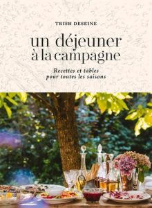 Un déjeuner à la campagne. Recettes et tables pour toutes les saisons - Deseine Trish - Pai Joann