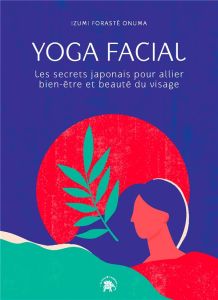 Yoga facial. Les secrets japonais pour allier bien-être et beauté du visage - Forasté Onuma Izumi - Hurier-Michaud Delphine - Pr