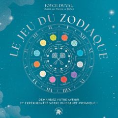 Le Jeu du Zodiaque. Demandez votre avenir et expérimentez votre puissance cosmique ! Avec un plateau - Duval Joyce - Le Richon Florine