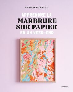 Apprendre la marbrure sur papier en un week-end - Maksimovic Natascha - Bipucet Elena