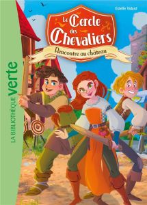 Le Cercle des Chevaliers Tome 1 : Rencontre au château - Vidard Estelle - Malandrino Maria Lia