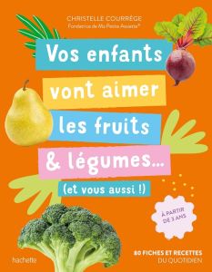 Vos enfants vont aimer les fruits & légumes... (et vous aussi !) - Courrège Christelle