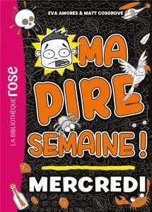 Ma pire semaine ! Tome 3 : Mercredi - Amores Eva - Cosgrove Matt - Renon Anne