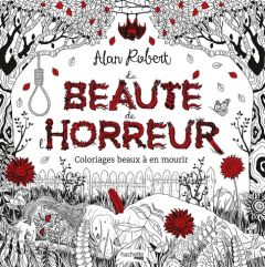 La beauté de l'horreur. Coloriages beaux à en mourir - Robert Alan