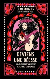 Deviens une déesse. Mythes et leçons de vie de femmes légendaires - Menzies Jean