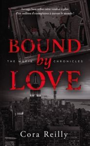 The Mafia Chronicles/06/Bound by Love - Reilly Cora - Petit Madeleine